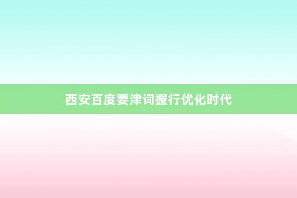 西安百度要津词握行优化时代