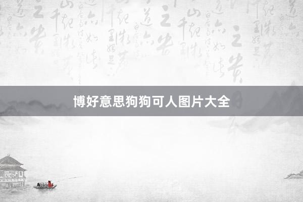 博好意思狗狗可人图片大全