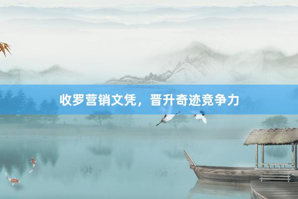 收罗营销文凭，晋升奇迹竞争力